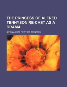 The Princess of Alfred Tennyson Re-Cast As a Dram