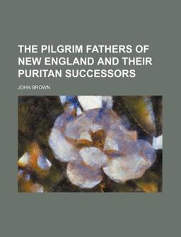 The Pilgrim Fathers of New England and Their Puritan Successors