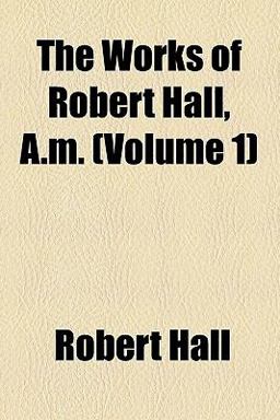 The Works of Robert Hall, a M
