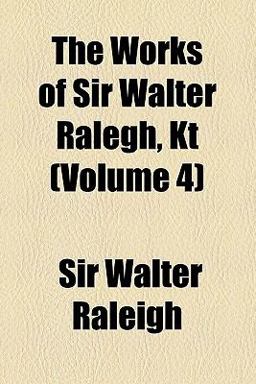 The Works of Sir Walter Ralegh, Kt