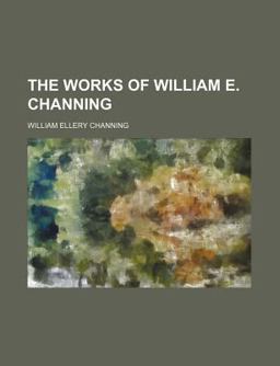 The Works of William E Channing, D D