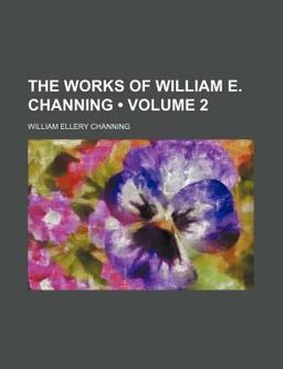 The Works of William E Channing, D D