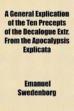 A General Explication of the Ten Precepts of the Decalogue Extr from the Apocalypsis Explicat