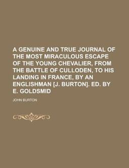An A Genuine and True Journal of the Most Miraculous Escape of the Young Chevalier, from the Battle of Culloden, to His Landing in France, By
