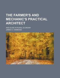 The Farmer's and Mechanic's Practical Architect