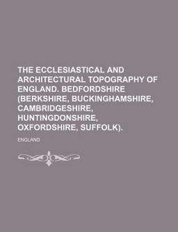 The Ecclesiastical and Architectural Topography of England Bedfordshire