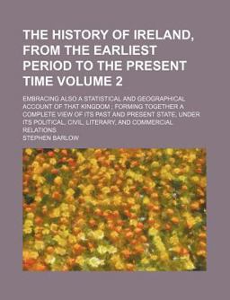The History of Ireland, from the Earliest Period to the Present Time
