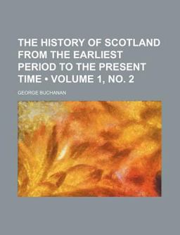The History of Scotland from the Earliest Period to the Present Time