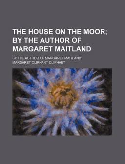The House on the Moor; by the Author of Margaret Maitland