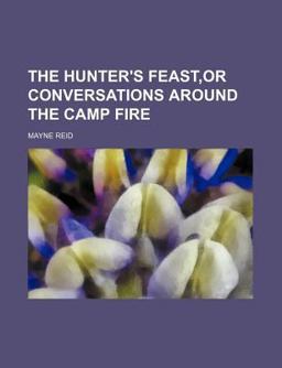 The Hunter's Feast,or Conversations Around the Camp Fire