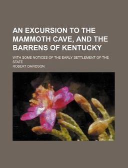 An Excursion to the Mammoth Cave, and the Barrens of Kentucky; with Some Notices of the Early Settlement of the State