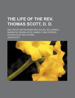 The Life of the Rev Thomas Scott, D D , Rector of Aston Sandford, Bucks