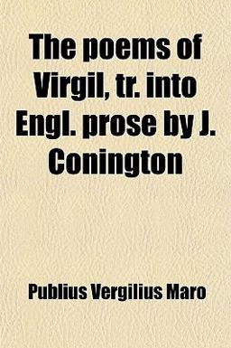 The Poems of Virgil, Tr into Engl Prose by J Conington