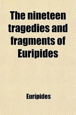 The Nineteen Tragedies and Fragments of Euripides