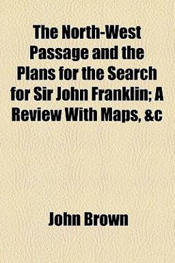 The North-West Passage and the Plans for the Search for Sir John Franklin