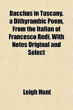 Bacchus in Tuscany a Dithyrambic Poem, from the Italian of Francesco Redi, with Notes Original and Select
