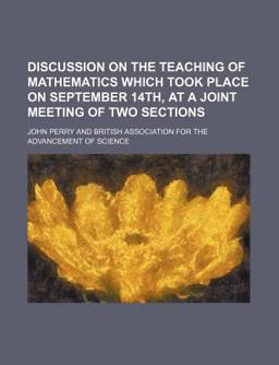 Discussion on the Teaching of Mathematics Which Took Place on September 14th, at a Joint Meeting of Two Sections