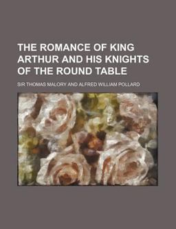 The Romance of King Arthur and His Knights of the Round Table