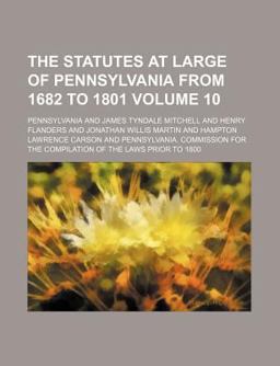 The Statutes at Large of Pennsylvania from 1682 To 1801