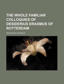 The Whole Familiar Colloquies of Desiderius Erasmus of Rotterdam