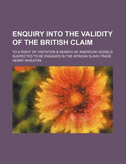 Enquiry into the Validity of the British Claim; to a Right of Visitation