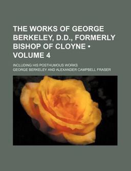 The Works of George Berkeley, D D , Formerly Bishop of Cloyne