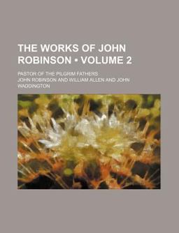 The Works of John Robinson The Works of John Robinson