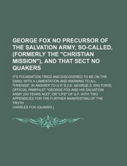 George Fox No Precursor of the Salvation Army, So-Called, , and That Sect No Quakers; It's Foundation Tried