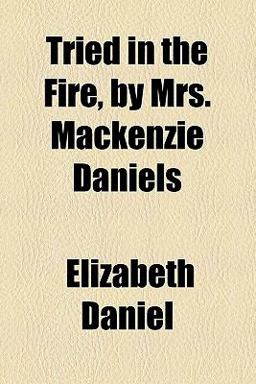 Tried in the Fire, by Mrs MacKenzie Daniels