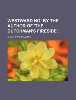 Westward Ho! by the Author of 'the Dutchman's Fireside' Westward Ho! by the Author of 'the Dutchman's Fireside'