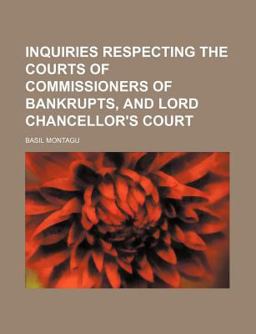 Inquiries Respecting the Courts of Commissioners of Bankrupts, and Lord Chancellor's Court