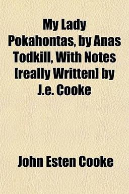My Lady Pokahontas, by Anas Todkill, with Notes [Really Written] by J E Cooke