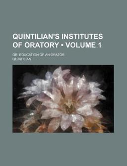 Quintilian's Institutes of Oratory Quintilian's Institutes of Oratory