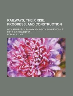 Railways; Their Rise, Progress, and Construction