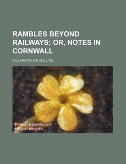 Rambles Beyond Railways; or, Notes in Cornwall