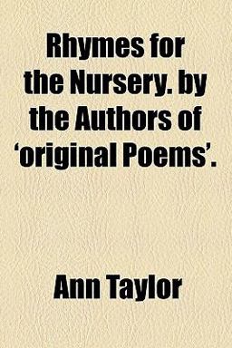 Rhymes for the Nursery by the Authors of 'Original Poems' Rhymes for the Nursery by the Authors of 'Original Poems'