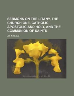 Sermons on the Litany the Church One, Catholic, Apostolic and Holy, and the Communion of Saints