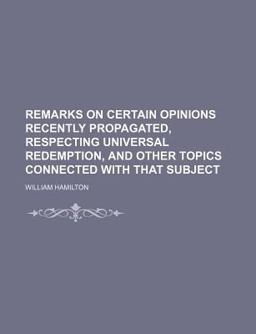 Remarks on Certain Opinions Recently Propagated, Respecting Universal Redemption, and Other Topics Connected with That Subject