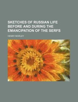 Sketches of Russian Life Before and During the Emancipation of the Serfs