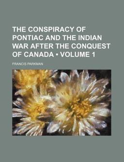 The Conspiracy of Pontiac and the Indian War after the Conquest of Canada