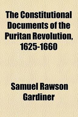 The Constitutional Documents of the Puritan Revolution, 1625-1660
