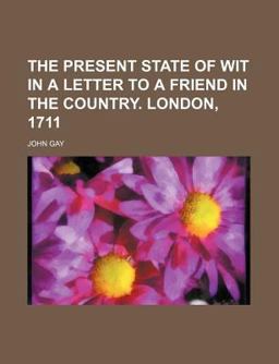 The Present State of Wit in a Letter to a Friend in the Country London 1711