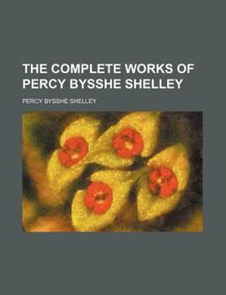 The Complete Works of Percy Bysshe Shelley