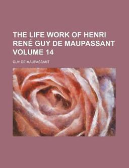 The Life Work of Henri René Guy de Maupassant
