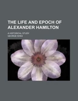 The Life and Epoch of Alexander Hamilton