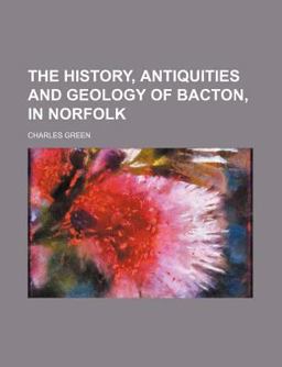 The History, Antiquities, and Geology of Bacton, in Norfolk