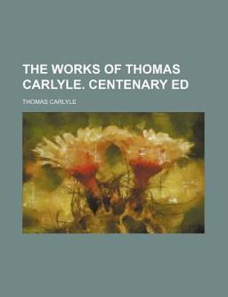 The Works of Thomas Carlyle Centenary Ed