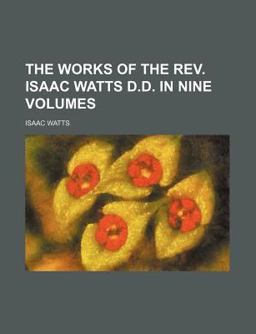 The Works of the Rev Isaac Watts D D In