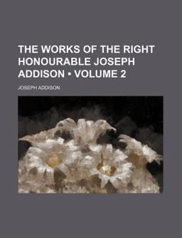 The Works of the Right Honourable Joseph Addison