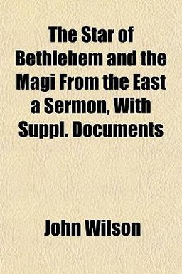 The Star of Bethlehem and the Magi from the East a Sermon, with Suppl Documents